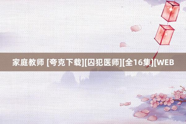 家庭教师 [夸克下载][囚犯医师][全16集][WEB